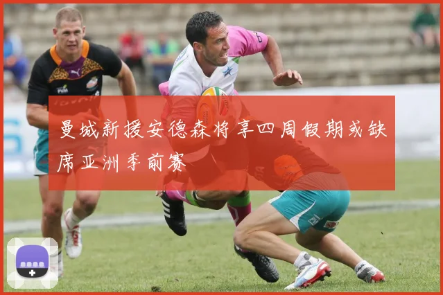 曼城新援安德森将享四周假期或缺席亚洲季前赛
