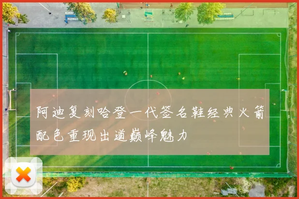 阿迪复刻哈登一代签名鞋经典火箭配色重现出道巅峰魅力